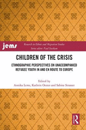 Children of the Crisis: Ethnographic Perspectives on Unaccompanied Refugee Youth in and En Route to Europe