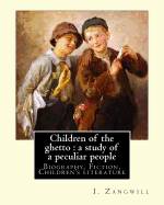 Children of the Ghetto: A Study of a Peculiar People. By: I. Zangwill: Israel Zangwill (21 January 1864 - 1 August 1926) Was a British Author at the Forefront of Cultural Zionism During the 19th Century, and Was a Close Associate of Theodor Herzl.