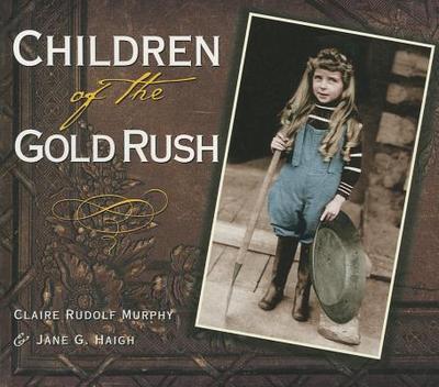 Children of the Gold Rush - Murphy, Claire Rudolf, and Haigh, Jane G