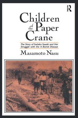 Children of the Paper Crane: The Story of Sadako Sasaki and Her Struggle with the A-Bomb Disease: The Story of Sadako Sasaki and Her Struggle with the A-Bomb Disease - Nasu, Masamoto