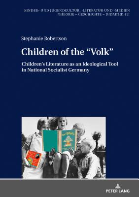 Children of the Volk: Children's Literature as an Ideological Tool in National Socialist Germany - Ewers-Uhlmann, Hans-Heino, and Robertson, Stephanie