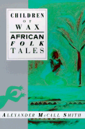 Children of Wax: African Folk Tales - Smith, Alexander McCall