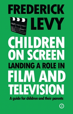 Children on Screen: Landing a Role in Film and Television - Levy, Frederick