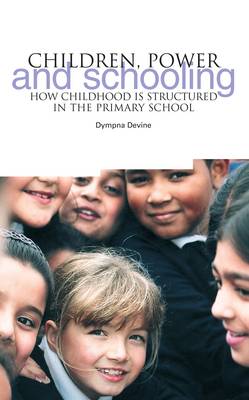 Children, Power and Schooling: How Childhood Is Structured in the Primary School - Devine, Dympna