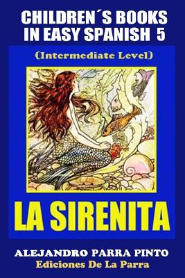 Children?s Books In Easy Spanish 5: La Sirenita (Intermediate Level): Spanish Readers For Kids Of All Ages! - Parra Pinto, Alejandro