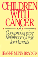 Children with Cancer: A Comprehensive Reference Guide for Parents - Bracken, Jeanne Munn