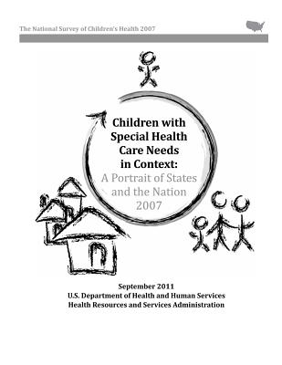 Children with Special Health Care Needs in Context: A Portrait of States and the Nation, 2007 - Administration, Health Resources and Ser, and Human Services, U S Department of Healt