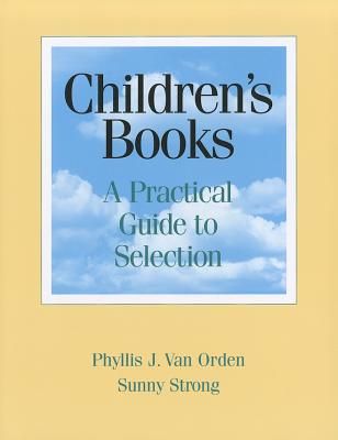 Children's Books: A Practical Guide to Selection - Van Orden, Phyllis J, and Strong, Sunny