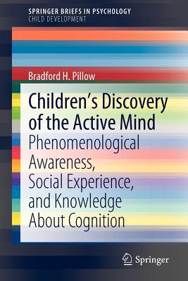 Children's Discovery of the Active Mind: Phenomenological Awareness, Social Experience, and Knowledge about Cognition - Pillow, Bradford H