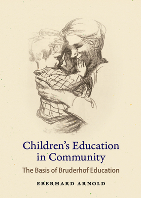 Children's Education in Community: The Basis of Bruderhof Education - Arnold, Eberhard