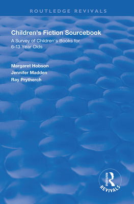 Children's Fiction Sourcebook: A Survey of Children's Books for 6-13 Year Olds - Hobson, Margaret, and Madden, Jennifer, and Prytherch, Ray