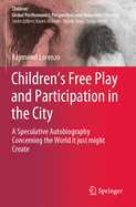 Children's Free Play and Participation in the City: A Speculative Autobiography Concerning the World it just might Create