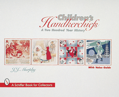 Children's Handkerchiefs: A Two Hundred Year History - Murphy, J J