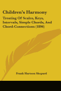 Children's Harmony: Treating Of Scales, Keys, Intervals, Simple Chords, And Chord-Connections (1896)