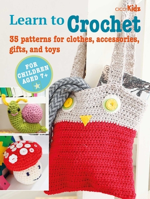 Children's Learn to Crochet Book: 35 Patterns for Clothes, Accessories, Gifts and Toys - Books, CICO