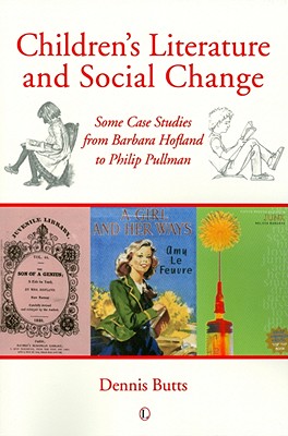 Children's Literature and Social Change: Some Case Studies from Barbara Hofland to Philip Pullman - Butts, Dennis