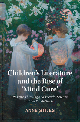 Children's Literature and the Rise of 'Mind Cure' - Stiles, Anne