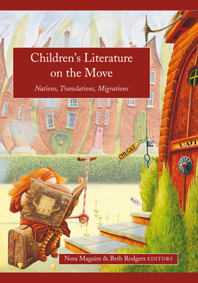 Children's Literature on the Move: Nations, Translations, Migrations - Maguire, Nora (Editor), and Rodgers, Beth (Editor)