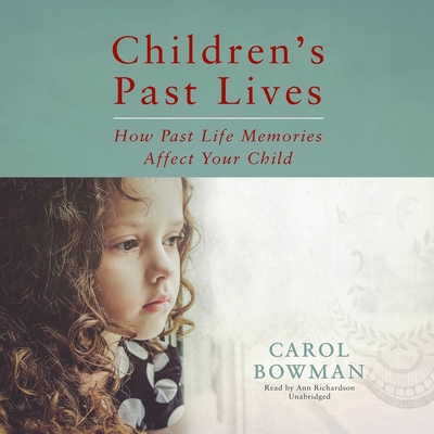 Children's Past Lives: How Past Life Memories Affect Your Child - Bowman, Carol