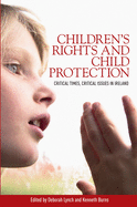 Children's Rights and Child Protection: Critical Times, Critical Issues in Ireland