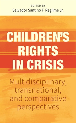 Children's Rights in Crisis: Multidisciplinary, Transnational, and Comparative Perspectives - Regilme, Salvador Santino F (Editor)