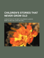 Children's Stories That Never Grow Old; A Selection of the Best Children's Classics