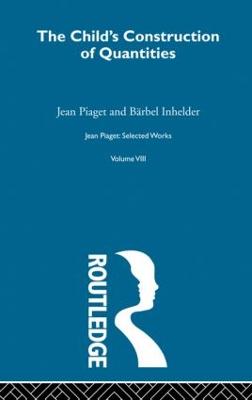 Child's Construction of Quantities: Selected Works vol 8 - Piaget, Jean, and Pomerans, Arnold J. (Editor), and Inhelder, Brbel