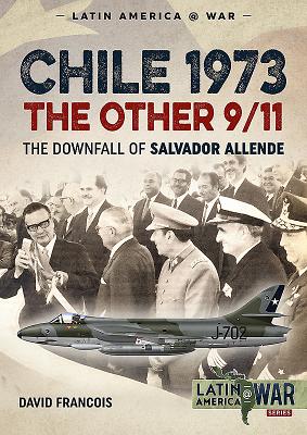 Chile 1973, the Other 9/11: The Downfall of Salvador Allende - Francois, David