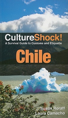 Chile: A Survival Guide to Customs and Etiquette - Roraff, Susan, and Camacho, Laura