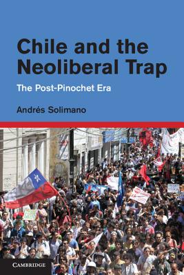 Chile and the Neoliberal Trap: The Post-Pinochet Era - Solimano, Andrs