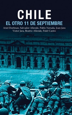 Chile: El Otro 11 de Septiembre: Una Antologa Acerca del Golpe de Estado En 1973 - Dorfman, Ariel (Contributions by), and Neruda, Pablo (Contributions by), and Allende, Salvador (Contributions by)