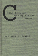 Chile Through Embassy Windows, 1939-1953 - Bowers, Claude Gernade