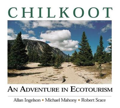 Chilkoot: An Adventure in Ecotourism - Ingelson, Allan, and Mahoney, Mike, and Scace, Robert