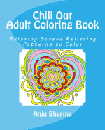 Chill Out Adult Coloring Book: Relaxing Stress Relieving Patterns to Color