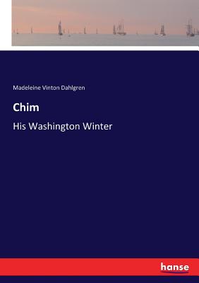 Chim: His Washington Winter - Dahlgren, Madeleine Vinton