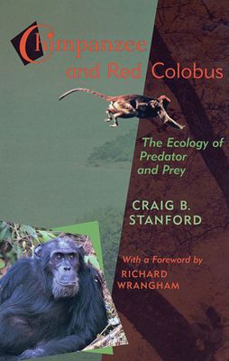 Chimpanzee and Red Colobus: The Ecology of Predator and Prey, with a Foreword by Richard Wrangham - Stanford, Craig, and Wrangham, Richard W (Foreword by)