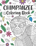 Chimpanzee Coloring Book: A Cute Adult Coloring Books for Chimpanzee Lovers, Best Gift for Chimpanzee Lovers