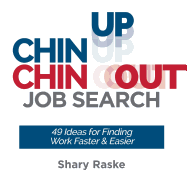 Chin Up, Chin Out Job Search: 49 Ideas for Finding Work Faster & Easier