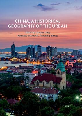 China: A Historical Geography of the Urban - Ding, Yannan (Editor), and Marinelli, Maurizio (Editor), and Zhang, Xiaohong (Editor)