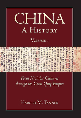 China: A History (Volume 1): From Neolithic Cultures through the Great Qing Empire, (10,000 BCE - 1799 CE) - Tanner, Harold M.