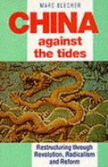 China Against the Tides: Restructuring Through Revolution, Radicalism and Reform - Blecher, Marc