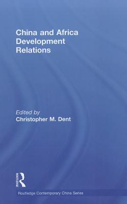 China and Africa Development Relations - Dent, Christopher M (Editor)