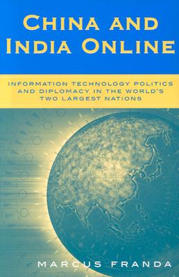 China and India Online: Information Technology Politics and Diplomacy in the World's Two Largest Nations - Franda, Marcus