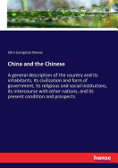 China and the Chinese: A general description of the country and its inhabitants, its civilization and form of government, its religious and social institutions, its intercourse with other nations, and its present condition and prospects