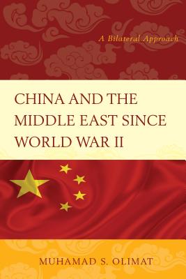 China and the Middle East Since World War II: A Bilateral Approach - Olimat, Muhamad S.