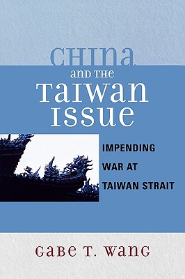 China and the Taiwan Issue: Incoming War at Taiwan Strait - Wang, Gabe T