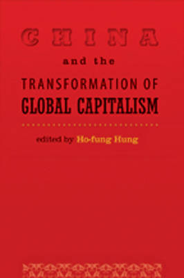 China and the Transformation of Global Capitalism - Hung, Ho-Fung (Editor)