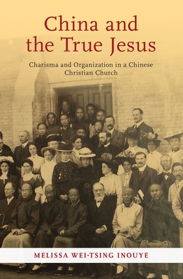 China and the True Jesus: Charisma and Organization in a Chinese Christian Church - Inouye, Melissa Wei-Tsing