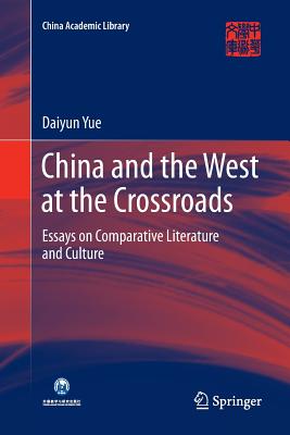 China and the West at the Crossroads: Essays on Comparative Literature and Culture - Yue, Daiyun