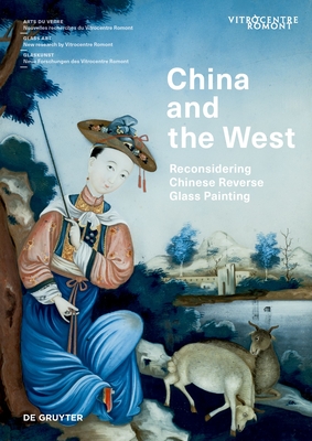 China and the West: Reconsidering Chinese Reverse Glass Painting - Ambrosio, Elisa (Editor), and Giese, Francine (Editor), and Martimyanova, Alina (Editor)
